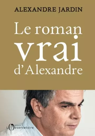 Le roman vrai d'Alexandre - Alexandre Jardin