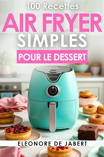 100 Recettes AirFryer Simples pour le Dessert